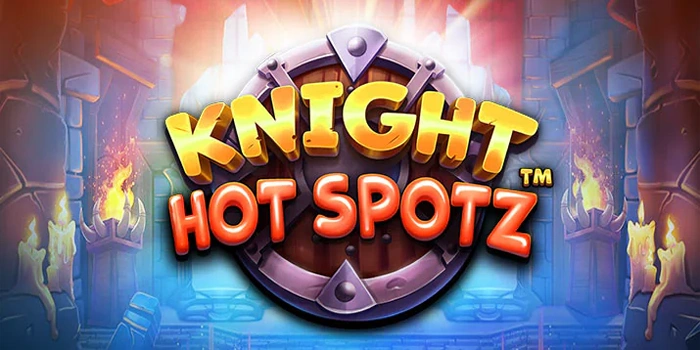 Trik Agar Bisa Menang Main Slot Knight Hot Spotz Dengan Mudah